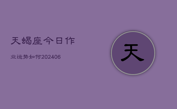 天蝎座今日作业运势如何(6月22日)