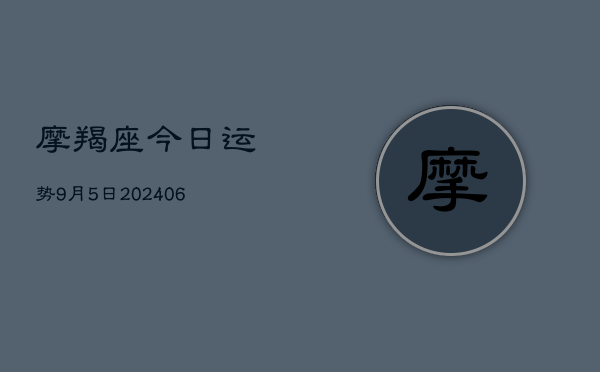 摩羯座今日运势9月5日(6月22日)