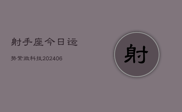 射手座今日运势紫微科技(6月22日)  第1张
