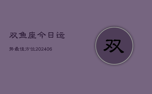 双鱼座今日运势最佳方位(6月22日)