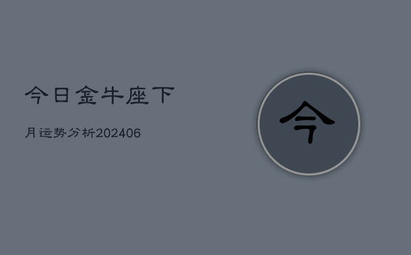 今日金牛座下月运势分析(6月22日)  第1张