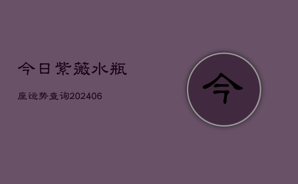 今日紫薇水瓶座运势查询(6月22日)  第1张