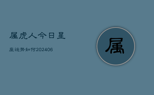 属虎人今日星座运势如何(6月22日)  第1张