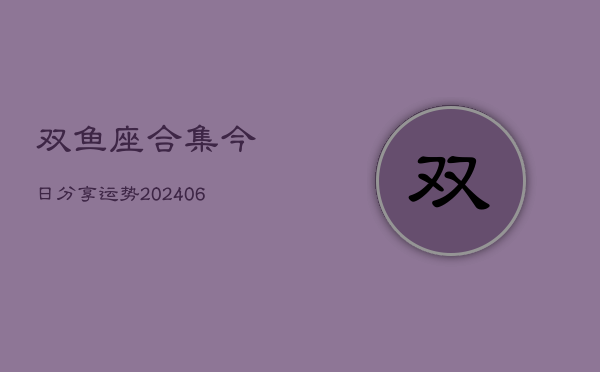 双鱼座合集今日分享运势(6月22日)  第1张