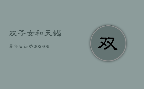 双子女和天蝎男今日运势(6月22日)