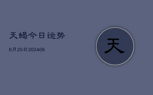 天蝎今日运势6月25日(6月22日)  第1张