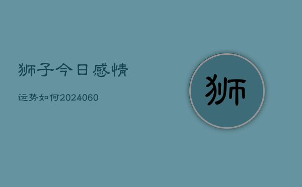 狮子今日感情运势如何(6月22日)