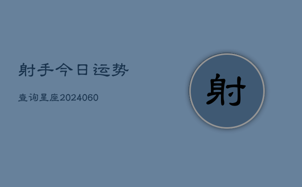 射手今日运势查询星座(6月22日)