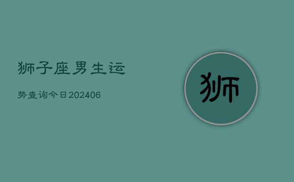 狮子座男生运势查询今日(6月22日)