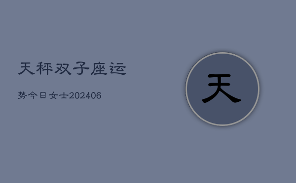 天秤双子座运势今日女士(6月22日)  第1张