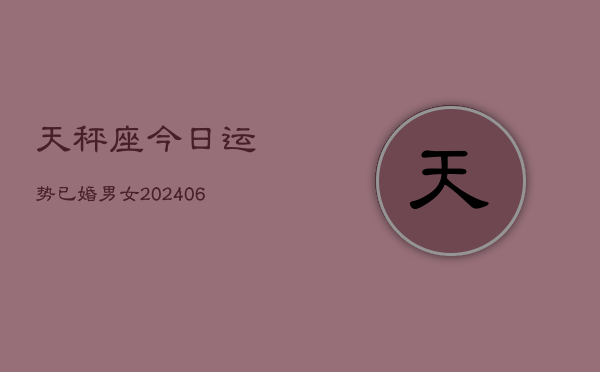 天秤座今日运势已婚男女(6月22日)  第1张
