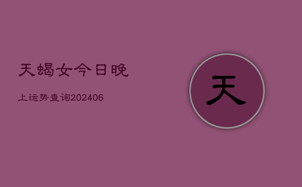 天蝎女今日晚上运势查询(6月22日)  第1张