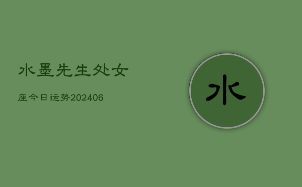 水墨先生处女座今日运势(6月22日)  第1张