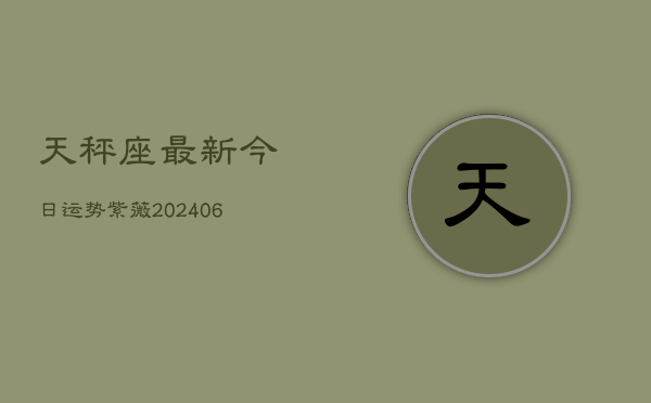 天秤座最新今日运势紫薇(6月22日)