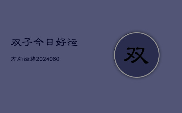双子今日好运方向运势(6月22日)  第1张