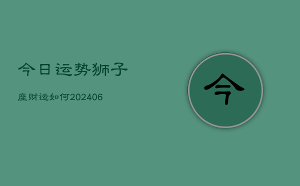 今日运势狮子座财运如何(6月22日)