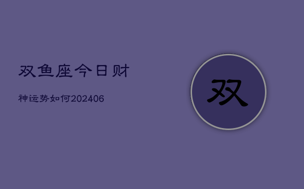 双鱼座今日财神运势如何(6月22日)