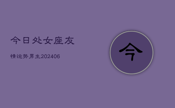 今日处女座友情运势男生(6月22日)  第1张