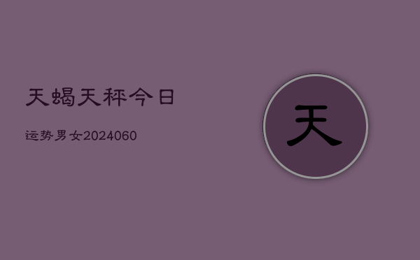 天蝎天秤今日运势男女(6月22日)