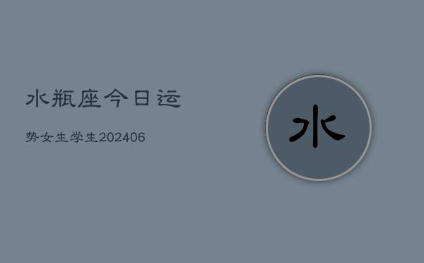 水瓶座今日运势女生学生(6月22日)  第1张