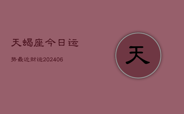 天蝎座今日运势最近财运(6月22日)