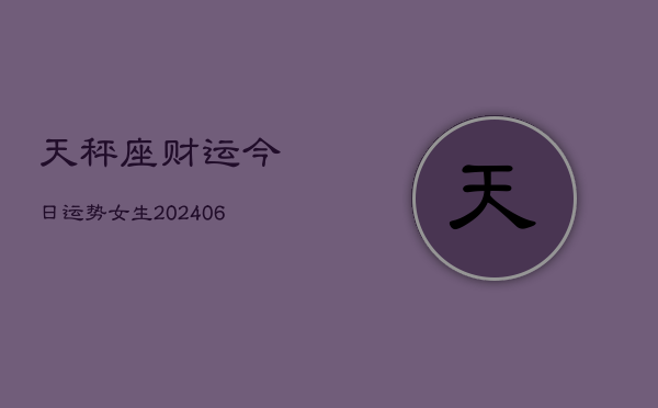 天秤座财运今日运势女生(6月22日)