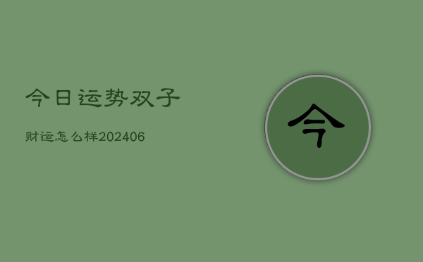 今日运势双子财运怎么样(6月22日)