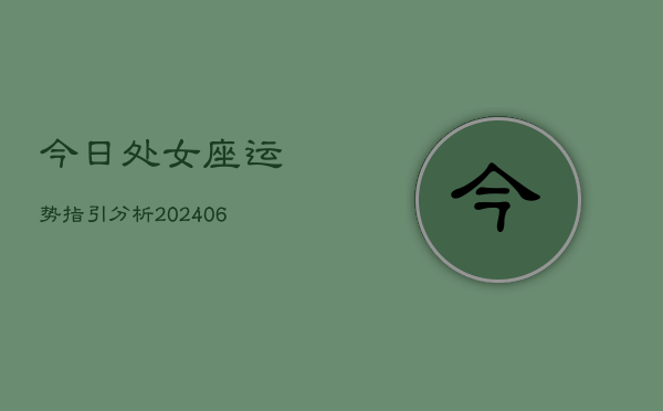 今日处女座运势指引分析(6月22日)  第1张