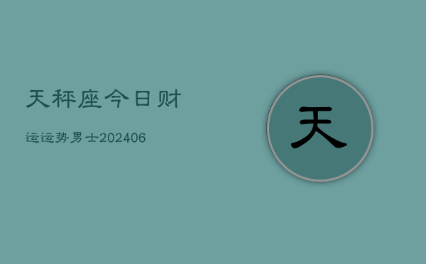 天秤座今日财运运势男士(6月22日)  第1张