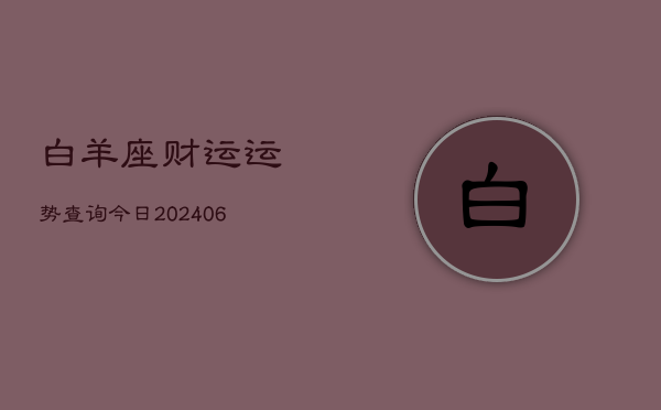 白羊座财运运势查询今日(6月22日)