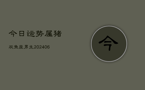 今日运势属猪双鱼座男生(6月22日)  第1张