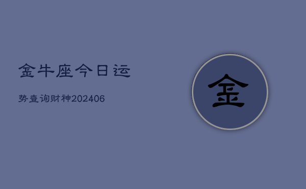 金牛座今日运势查询财神(6月22日)