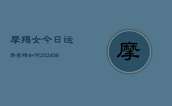 摩羯女今日运势感情如何(6月22日)  第1张