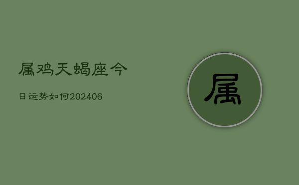 属鸡天蝎座今日运势如何(6月22日)