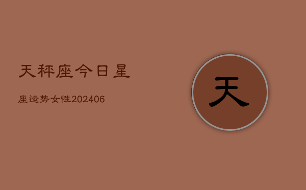天秤座今日星座运势女性(6月22日)