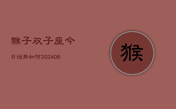 猴子双子座今日运势如何(6月22日)  第1张