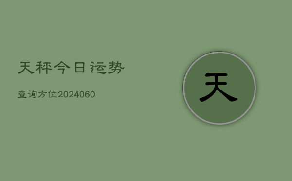 天秤今日运势查询方位(6月22日)
