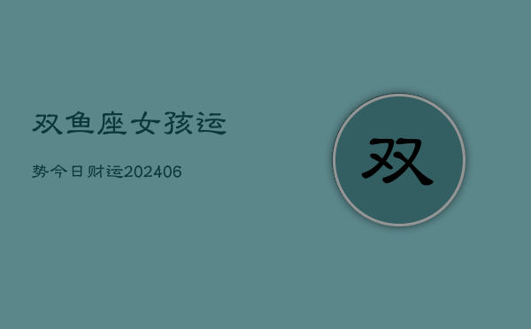 双鱼座女孩运势今日财运(6月22日)  第1张
