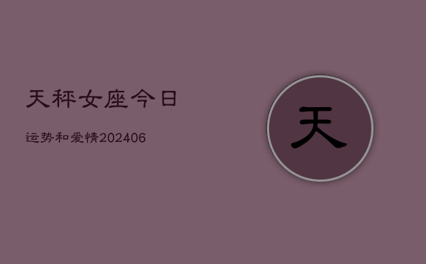 天秤女座今日运势和爱情(6月22日)  第1张
