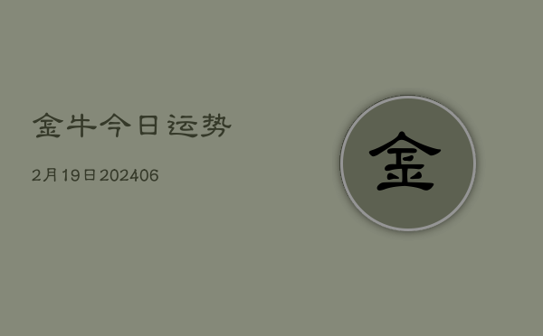 金牛今日运势2月19日(6月22日)  第1张