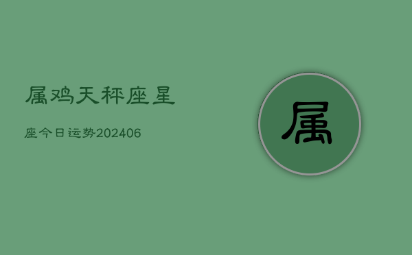 属鸡天秤座星座今日运势(6月22日)