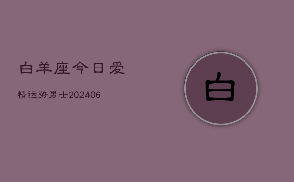 白羊座今日爱情运势男士(6月22日)  第1张