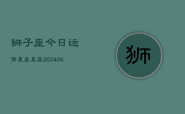 狮子座今日运势星座星座(6月22日)
