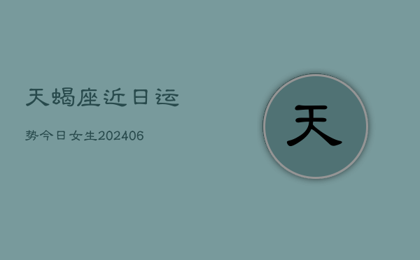 天蝎座近日运势今日女生(6月22日)