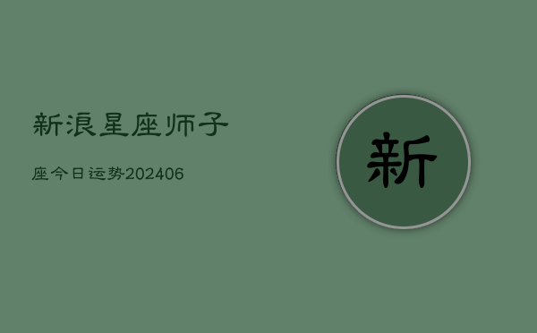 新浪星座师子座今日运势(6月22日)
