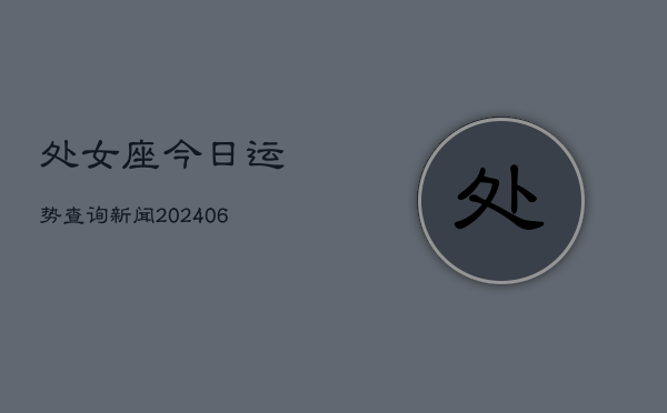 处女座今日运势查询新闻(6月22日)