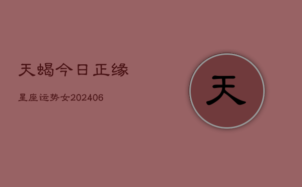 天蝎今日正缘星座运势女(6月22日)