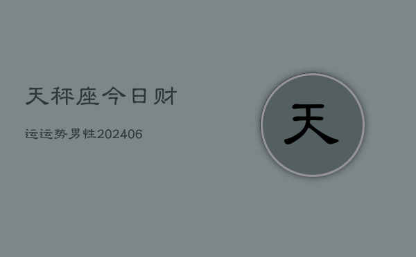 天秤座今日财运运势男性(6月22日)  第1张