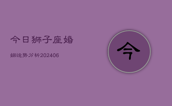 今日狮子座婚姻运势分析(6月22日)  第1张