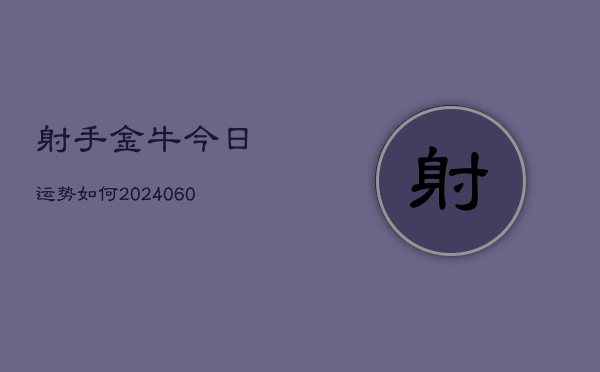 射手金牛今日运势如何(6月22日)